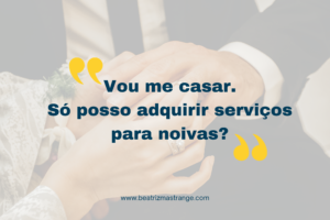 “Vou me casar. Só posso adquirir serviços para noivas?”