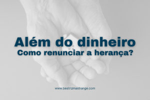 Além do dinheiro: Como renunciar a herança?